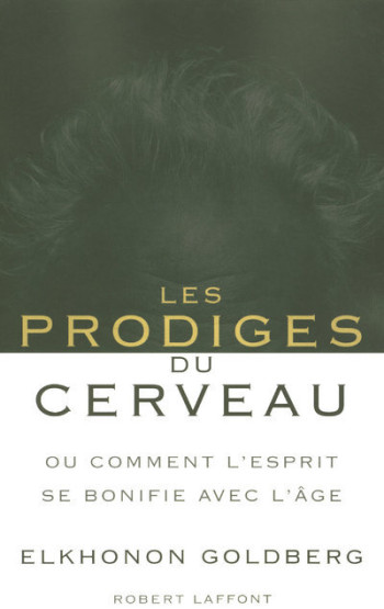 Les Prodiges du cerveau ou Comment l'esprit se bonifie avec l'âge - Elkhonon Goldberg - ROBERT LAFFONT