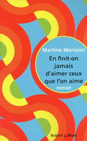 En finit-on jamais d'aimer ceux que l'on aime - Martine Moriconi - ROBERT LAFFONT