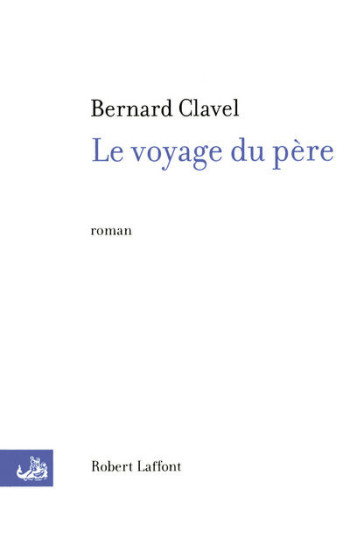 Le voyage du père - NE - Bernard Clavel - ROBERT LAFFONT