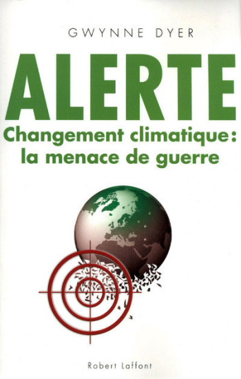 Alerte Changement climatique : la menace de guerre - Gwynne Dyer - ROBERT LAFFONT Alerte Changement climatique : la menace de guerre - Gwynne Dyer - ROBERT LAFFONT