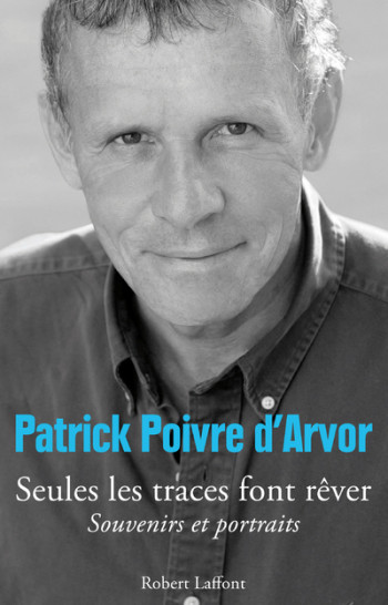 Seules les traces font rêver - Patrick Poivre d'Arvor - ROBERT LAFFONT