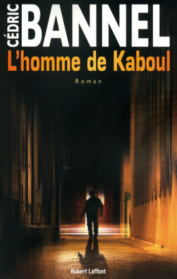 L'homme de Kaboul - Cédric Bannel - ROBERT LAFFONT