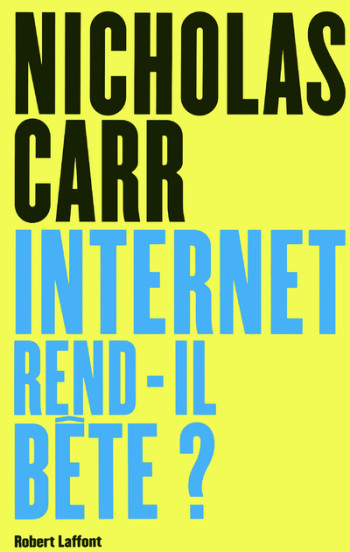 Internet rend-il bête ? - Nicholas Carr - ROBERT LAFFONT