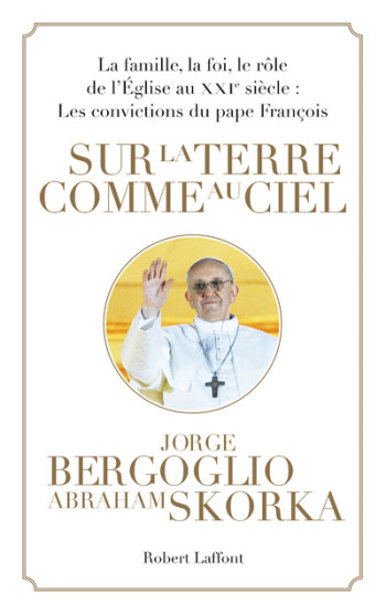 Sur la terre comme au ciel - Jorge Bergoglio - ROBERT LAFFONT