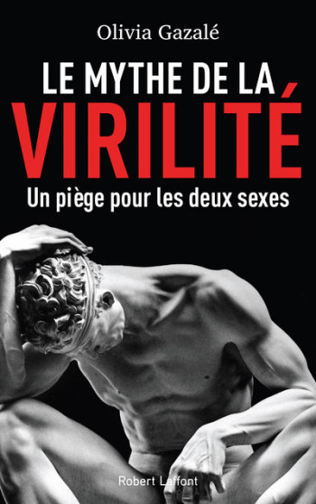 Le Mythe de la virilité - Olivia Gazalé - ROBERT LAFFONT