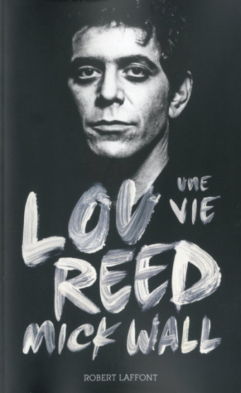 Lou Reed, une vie - Mick Wall - ROBERT LAFFONT