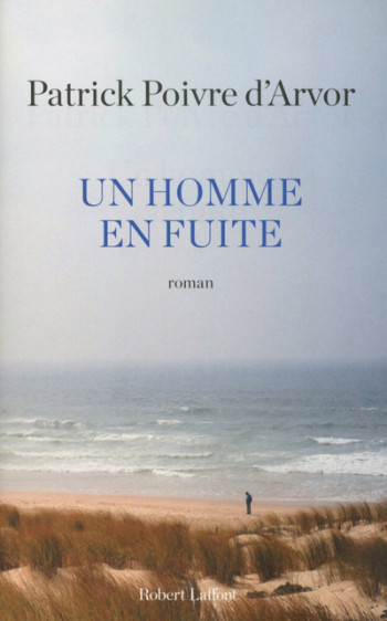 Un homme en fuite - Patrick Poivre d'Arvor - ROBERT LAFFONT