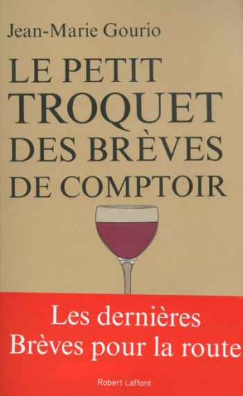 Le Petit Troquet des Brèves de comptoir - Jean-Marie Gourio - ROBERT LAFFONT Le Petit Troquet des Brèves de comptoir - Jean-Marie Gourio - ROBERT LAFFONT