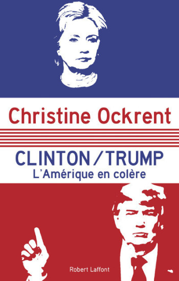 Clinton / Trump - L'Amérique en colère - Christine Ockrent - ROBERT LAFFONT