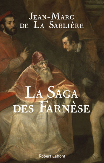 La Saga des Farnèse - Jean-Marc de La Sablière - ROBERT LAFFONT