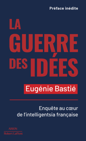 La Guerre des idées - Enquête au coeur de l intelligentsia française - Eugénie Bastié - ROBERT LAFFONT