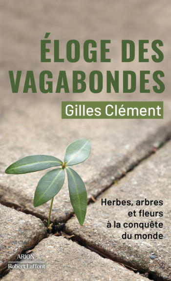 Éloge des vagabondes - Herbes, arbres et fleurs à la conquête du monde - Gilles Clément - ROBERT LAFFONT