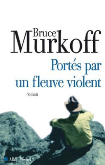 Portés par un fleuve violent - Bruce Murkoff - ALBIN MICHEL