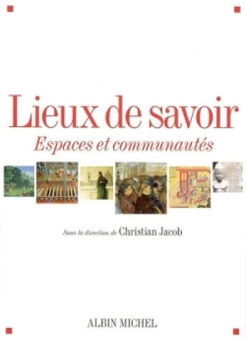 Lieux de savoir - tome 1 - Christian Jacob - ALBIN MICHEL