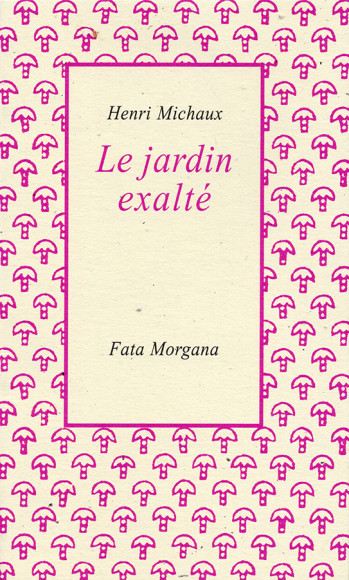 Le Jardin exalté - Henri Michaux - FATA MORGANA