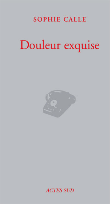 Douleur exquise - Sophie Calle - ACTES SUD