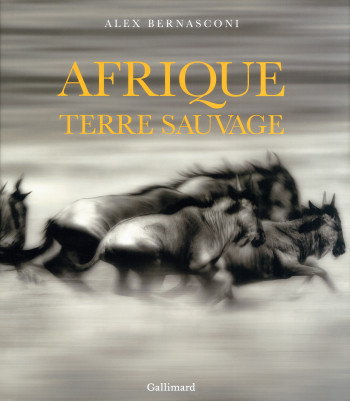 AFRIQUE, TERRE SAUVAGE - Alex Bernasconi - GALLIM LOISIRS AFRIQUE, TERRE SAUVAGE - Alex Bernasconi - GALLIM LOISIRS