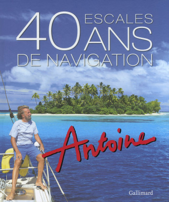 40 escales / 40 ans de navigation -  ANTOINE - GALLIM LOISIRS