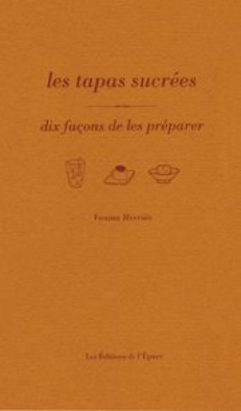 Les Tapas sucrées, dix façons de les préparer - Alberto Herráiz - EPURE Les Tapas sucrées, dix façons de les préparer - Alberto Herráiz - EPURE