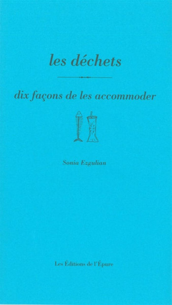 Les Déchets, dix façons de les accomoder - Sonia Ezgulian - EPURE Les Déchets, dix façons de les accomoder - Sonia Ezgulian - EPURE