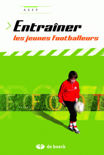 Entraîner les jeunes footballeurs - ASEP - DE BOECK SUP Entraîner les jeunes footballeurs - ASEP - DE BOECK SUP