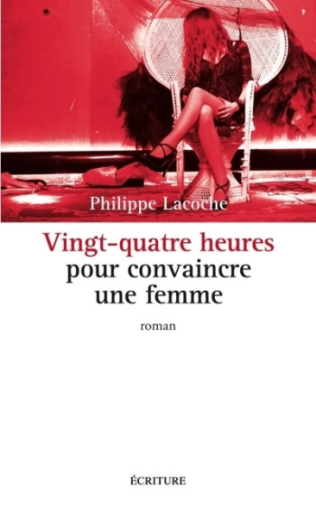 24 heures pour convaincre une femme - Philippe Lacoche, Philippe Lacoche - ECRITURE 24 heures pour convaincre une femme - Philippe Lacoche, Philippe Lacoche - ECRITURE