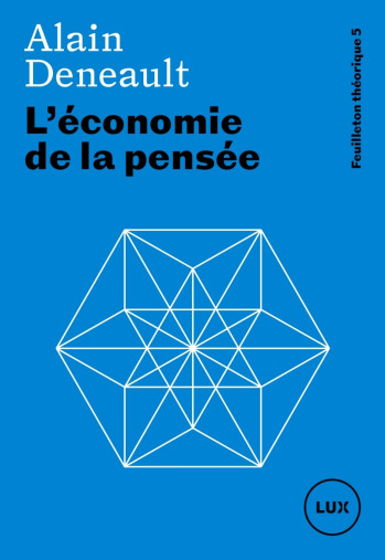 L'économie de la pensée - Feuilleton théorique 5 - Alain DENEAULT - LUX CANADA L'économie de la pensée - Feuilleton théorique 5 - Alain DENEAULT - LUX CANADA