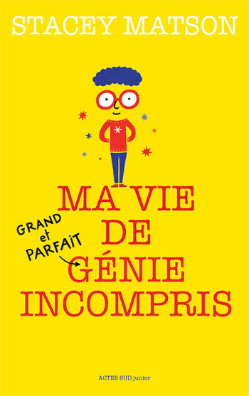 Ma vie de (grand et parfait) génie incompris - Stacey Matson, Gilles Abier, Stacey Matson, Gilles Abier - ACTES SUD