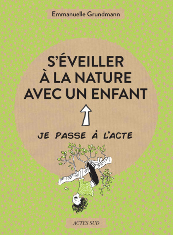 S'éveiller à la nature avec un enfant - Emmanuelle Grundmann, Élodie Balandras, Emmanuelle Grundmann, Élodie Balandras - ACTES SUD S'éveiller à la nature avec un enfant - Emmanuelle Grundmann, Élodie Balandras, Emmanuelle Grundmann, Élodie Balandras - ACTES SUD