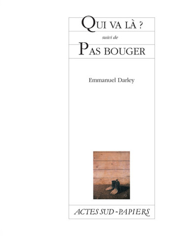 Qui va là suivi de Pas bouger - Emmanuel Darley, Emmanuel Darley - ACTES SUD Qui va là suivi de Pas bouger - Emmanuel Darley, Emmanuel Darley - ACTES SUD