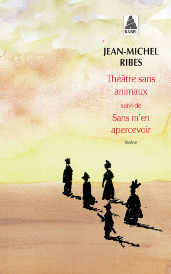Théâtre sans animaux suivi de : Sans m'en apercevoir - Jean-Michel Ribes, Jean-Michel Ribes - ACTES SUD Théâtre sans animaux suivi de : Sans m'en apercevoir - Jean-Michel Ribes, Jean-Michel Ribes - ACTES SUD