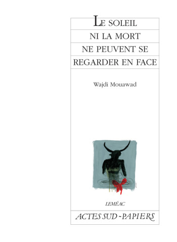 Le soleil ni la mort ne peuvent se regarder en face - Wajdi Mouawad, Wajdi Mouawad - ACTES SUD Le soleil ni la mort ne peuvent se regarder en face - Wajdi Mouawad, Wajdi Mouawad - ACTES SUD