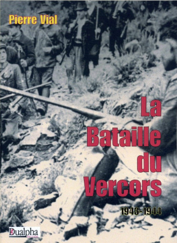 La bataille du Vercors 1943-1944 - PIERRE VIAL, PIERRE VIAL - DUALPHA La bataille du Vercors 1943-1944 - PIERRE VIAL, PIERRE VIAL - DUALPHA