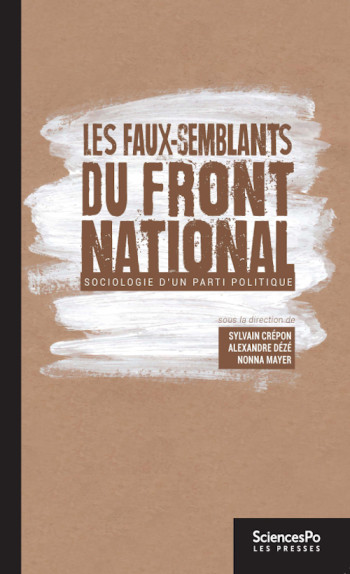 Les Faux-semblants du Front national - Sociologie d'un parti - Sylvain Crépon, Alexandre Dézé, Nonna Mayer - SCIENCES PO Les Faux-semblants du Front national - Sociologie d'un parti - Sylvain Crépon, Alexandre Dézé, Nonna Mayer - SCIENCES PO