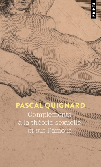 Compléments à la théorie sexuelle et sur l amour - Pascal Quignard - POINTS Compléments à la théorie sexuelle et sur l amour - Pascal Quignard - POINTS