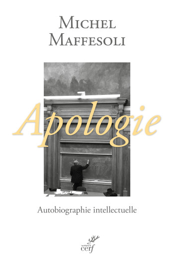 Apologie, autobiographie intellectuelle - MAFFESOLI MICHEL, MAFFESOLI MICHEL - CERF Apologie, autobiographie intellectuelle - MAFFESOLI MICHEL, MAFFESOLI MICHEL - CERF