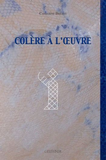Colère à l'œuvre - BREANT Catherine - PAUL GEUTHNER Colère à l'œuvre - BREANT Catherine - PAUL GEUTHNER