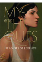 Mythiques : heroines de legende
