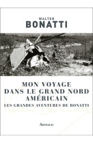 Mon voyage dans le grand nord americain  -  les grandes aventures de bonatti