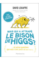 Mais qui a attrape le bison de higgs ? - ... et autres questions que vous n'avez jamais ose poser a