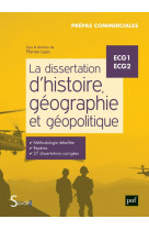 La dissertation d'histoire, geographie et geopolitique : ecg1, ecg2, prepas commerciales