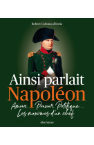 Ainsi parlait napoleon - amour, pouvoir, politique... les maximes d'un chef