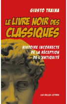 Le livre noir des classiques  -  histoire incorrecte de la reception de l'antiquite