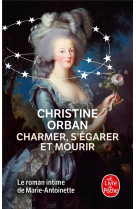 Charmer, s'egarer et mourir  -  le roman intime de marie-antoinette