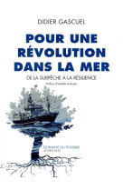 Pour une revolution dans la mer  -  de la surpeche a la resilience