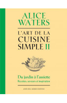 L'art de la cuisine simple tome 2 : du jardin a l'assiette : recettes, saveurs et inspirations