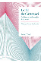 Le fil de gramsci : politique et philosophie de la praxis