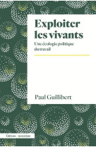 Exploiter les vivants : une ecologie politique du travail