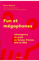 Fun et megaphones  -  l'emergence du punk en suisse, france, rfa et rda