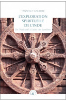 L'exploration spirituelle de l'inde t.1  -  de l'antiquite a l'aube des lumieres